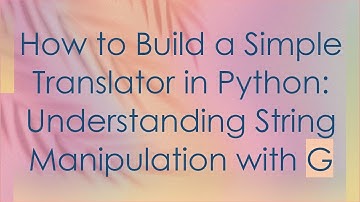 How to Build a Simple Translator in Python: Understanding String Manipulation with G