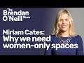 Miriam Cates: Why we need women-only spaces | The Brendan O&#39;Neill Show