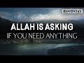 ALLAH IS ASKING IF YOU NEED ANYTHING