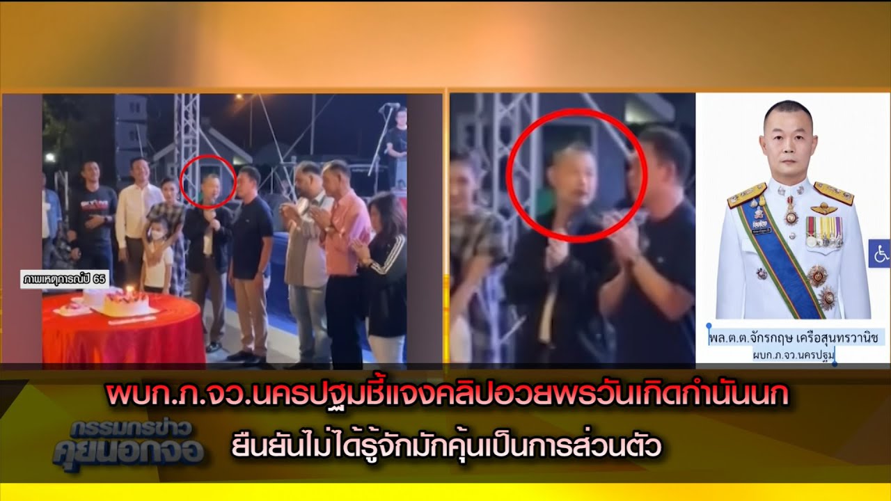 ผบก.ภ.จว.นครปฐมชี้แจงคลิปตนเองในวันเกิดกำนันนก ยืนยันไม่ได้รู้จักมักคุ้นเป็นการส่วนตัว