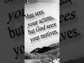man sees your actions but God sees your motives #shorts #deepmessages #deepmeaningart #deepmeanin