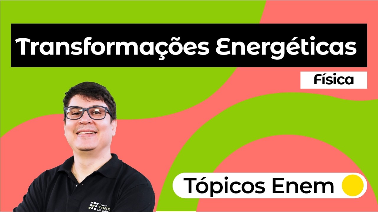 Tópicos Enem: Transformações Energéticas | Física
