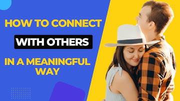 How To Genuinely Connect With Others: Tips and Strategies for Building Authentic Relationships"
