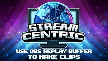 Use OBS Replay Buffer to Make Clips!