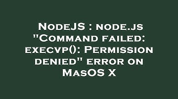 NodeJS : node.js "Command failed: execvp(): Permission denied" error on MasOS X