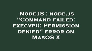 NodeJS : node.js "Command failed: execvp(): Permission denied" error on MasOS X