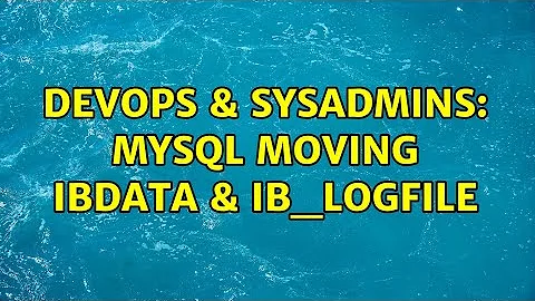 DevOps & SysAdmins: MySQL moving ibdata & ib_logfile (2 Solutions!!)