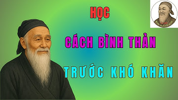 Lời Dạy Cổ Nhân: Hãy Học Cách Bình Thản Trước Khó Khăn | Minh Triết Cổ Nhân | Triết Lý Ngàn Đời