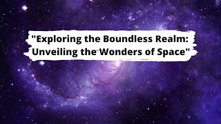 "Exploring the Boundless Realm: Unveiling the Wonders of Space"