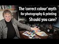 Is &#39;correct colour&#39; a real thing for your photography and printing? What matters for different uses