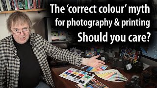 Is &#39;correct colour&#39; a real thing for your photography and printing? What matters for different uses