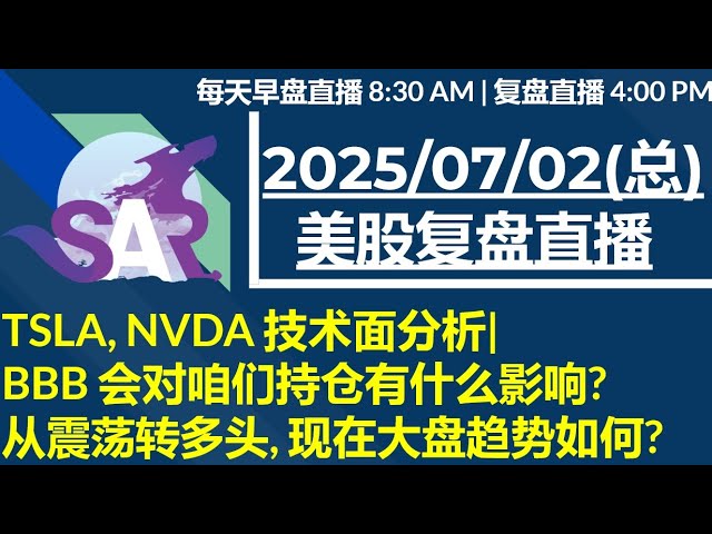 美股直播07/02[复盘] TSLA, NVDA 技术面分析| BBB 会对咱们持仓有什么影响? 从震荡转多头, 现在大盘趋势如何?