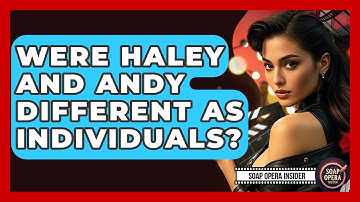 Were Haley And Andy Different As Individuals? - Soap Opera Insider