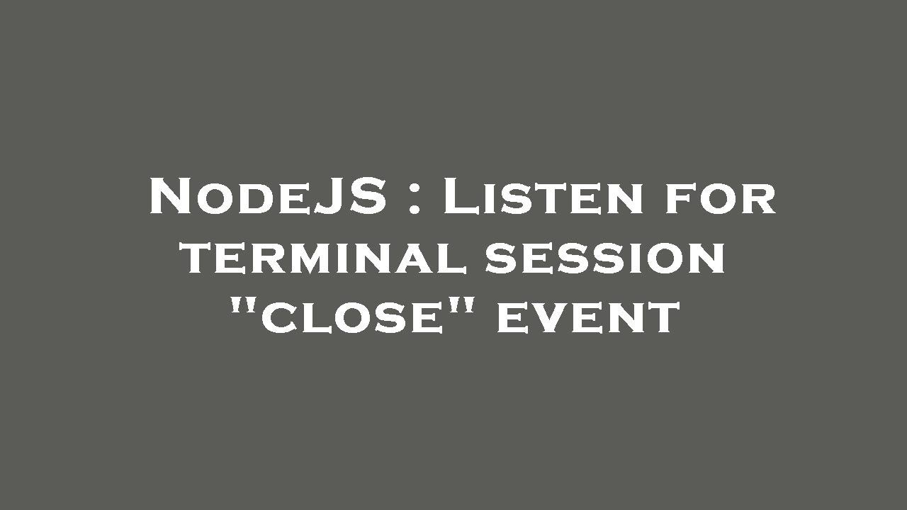 NodeJS : Listen for terminal session "close" event - YouTube