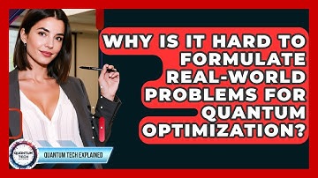 Why Is It Hard To Formulate Real-world Problems For Quantum Optimization? - Quantum Tech Explained