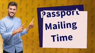How long after passport approved is it mailed?