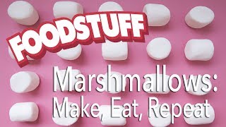 Marshmallows: Make, Eat, Repeat | FoodStuff