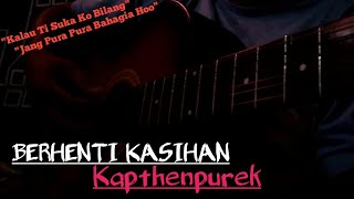BERHENTI KASIHAN - KAPTHENPUREK
