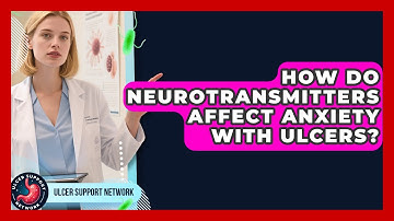 How Do Neurotransmitters Affect Anxiety With Ulcers? - Ulcer Support Network