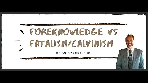 Foreknowledge & Is Calvinism Fatalism?- Brian Wagn...