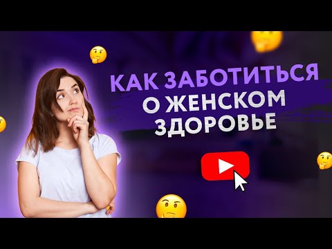 КАК ЗАБОТИТЬСЯ О ЖЕНСКОМ ЗДОРОВЬЕ? [Secrets Center]