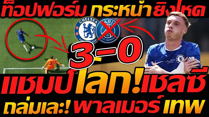 โคตรเทพ !! เชลซี ถล่ม 3-0 ปารีส แซงต์-แชร์กแม็ง คว้าแชมป์ ฟีฟ่า เวิลด์คัพ - แตงโมลง ปิยะพงษ์ยิง