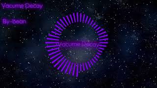✩Vacuum Decay✩ composed By bean