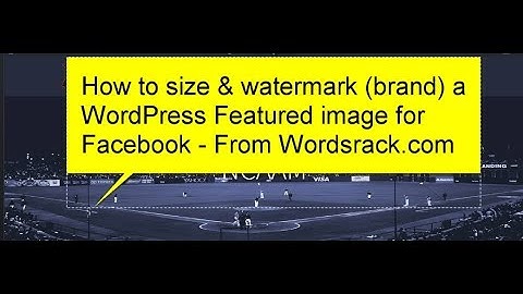 How to size & watermark brand a WordPress Featured image for Facebook   From Wordsrack com