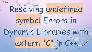 Resolving undefined symbol Errors in Dynamic Libraries with extern "C" in C++