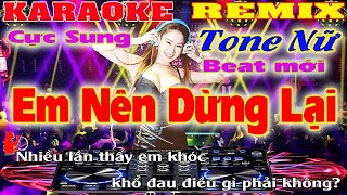 Em Nên Dừng Lại  Karaoke Remix Tone Nữ DJ Beat  Mới Cực Sung  Mới Nhất 2023