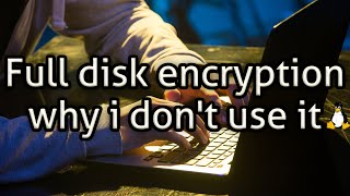 Full disk encryption - why i don't use it