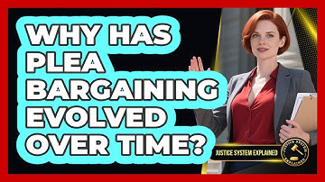 Why Has Plea Bargaining Evolved Over Time? - Justice System Explained