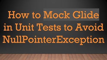 How to Mock Glide in Unit Tests to Avoid NullPointerException