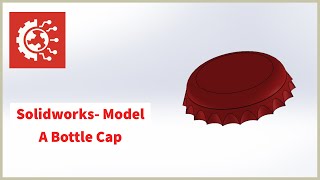 Solidworks 3D Modelling How To- Model A Bottle Cap