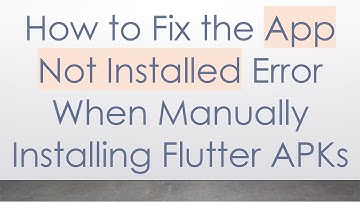How to Fix the App Not Installed Error When Manually Installing Flutter APKs