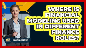 Where Is Financial Modeling Used In Different Finance Roles?