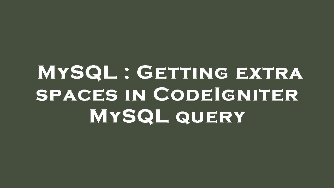 MySQL : Getting extra spaces in CodeIgniter MySQL query - YouTube