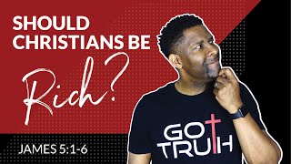 Should Christians be Rich? | James 5:1-6