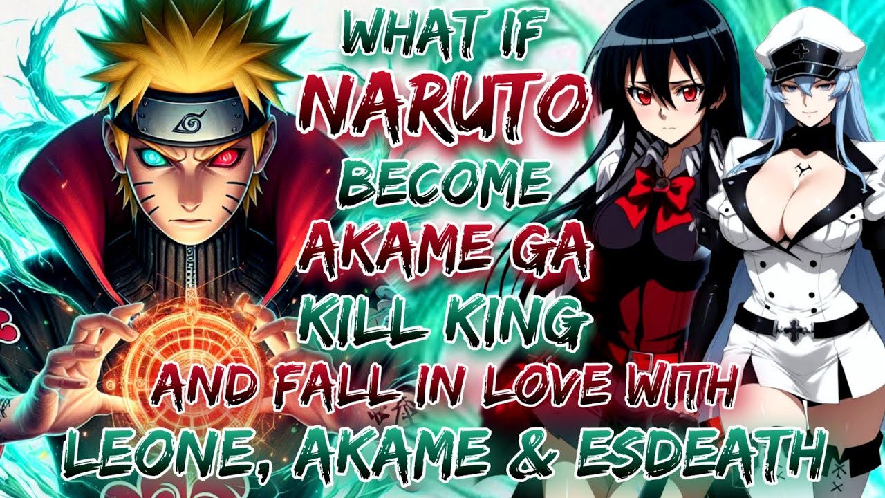 What If Naruto Become akame ga kill King And Fall In Love With Leone, Akame & Esdeath.