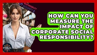 How Can You Measure The Impact Of Corporate Social Responsibility? - The Ethical Compass
