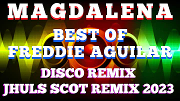 MAGDALENA - BEST OF FREDDIE AGUILAR - DISCO REMIX | JHULS SCOT REMIX 2023