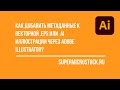 Как прописать метаданные в EPS или AI через Adobe Illustrator.