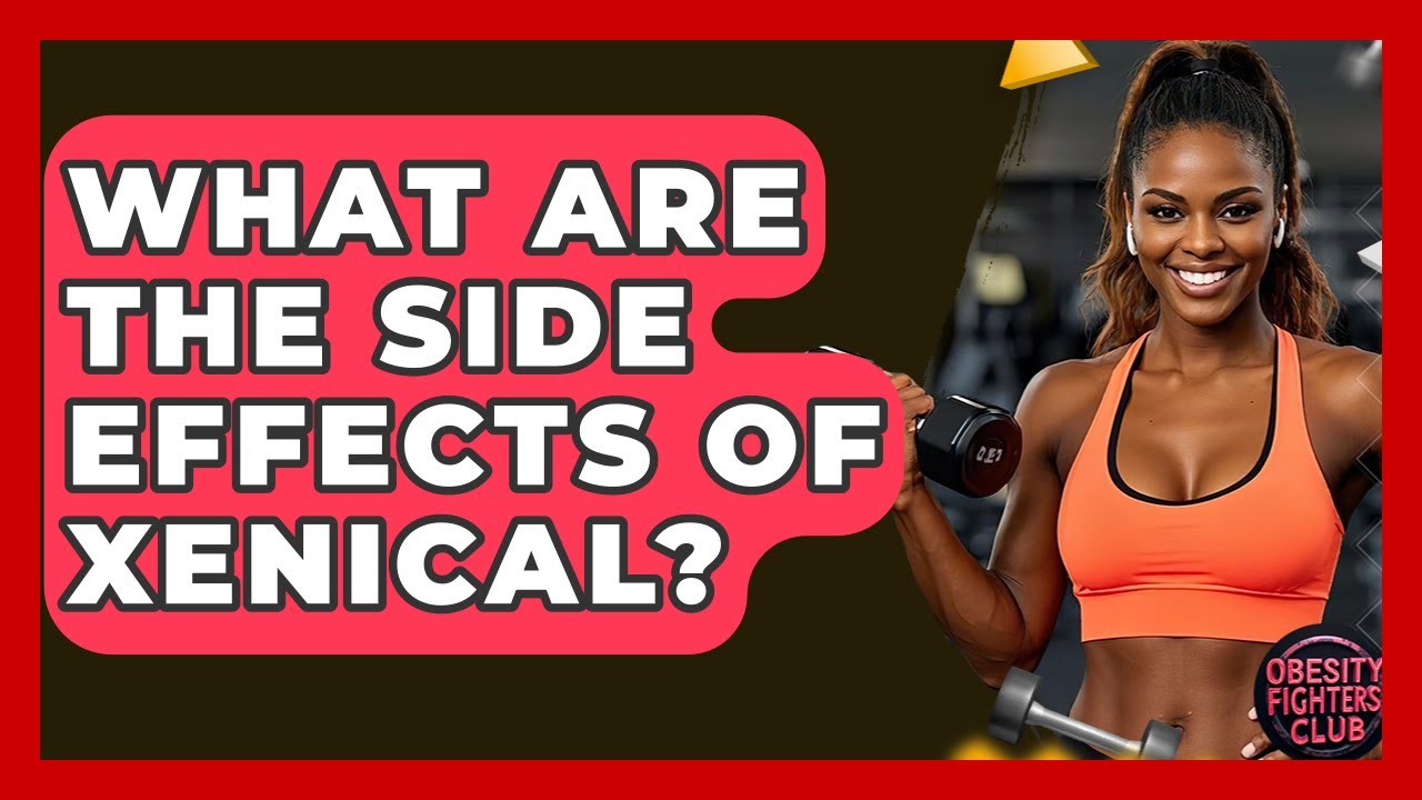What Are The Side Effects Of Xenical? - Obesity Fighters Club