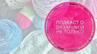 Подкаст о вязании / новая пряжа / планы вязание / новые спицы / набор / магазины пряжи / книги