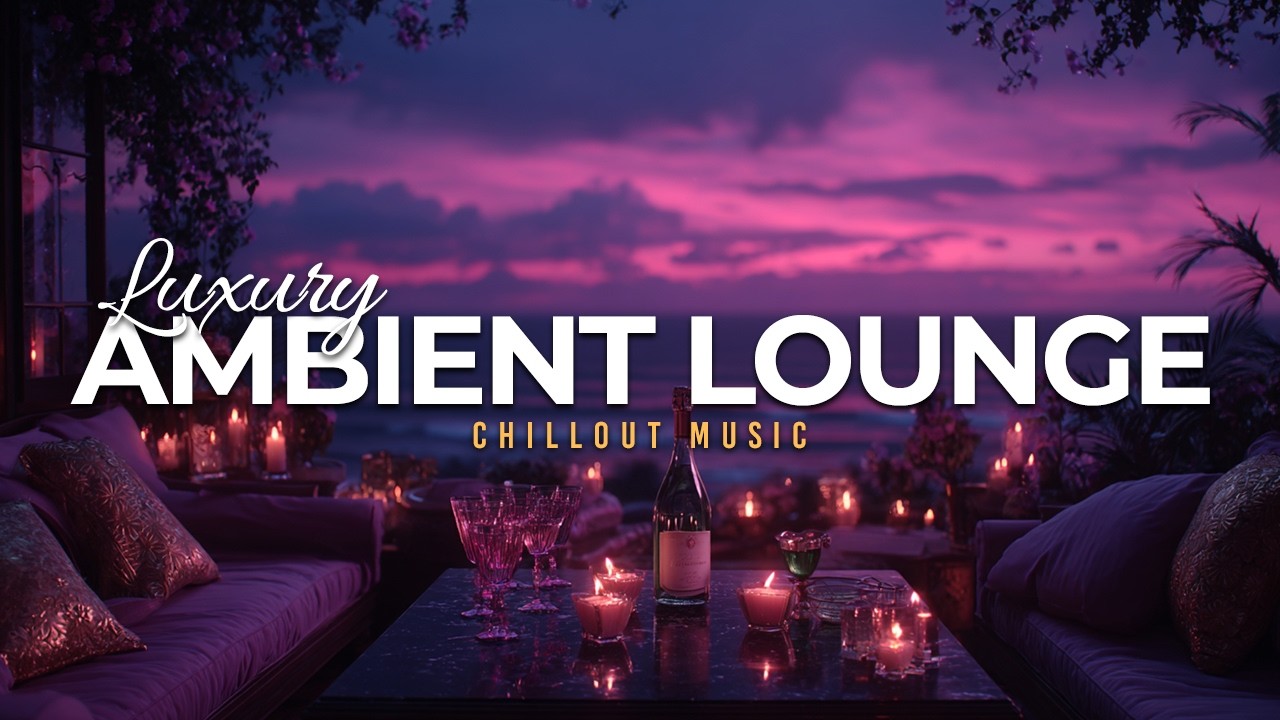 Luxury Chillout Lounge 2026 | Twilight Ambient Escape & Candlelit Vibes ...