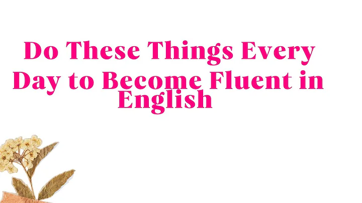 Do These 6 Things Every Day to Become Fluent in English