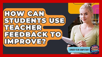 How Can Students Use Teacher Feedback To Improve? - Junior Year Jumpstart