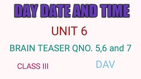 DAV/CLASS III/MATHS/UNIT 6/DAY DATE AND TIME/BRAIN TEASER QNO. 5,6 AND 7