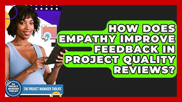 How Does Empathy Improve Feedback In Project Quality Reviews? - The Project Manager Toolkit