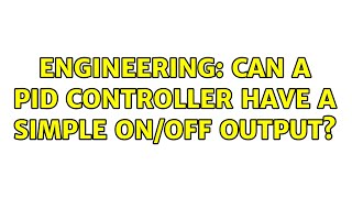 Engineering: Can a PID controller have a simple on/off output (2 Solutions!!)
